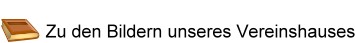zu den Bildern des Vereinsheimes
